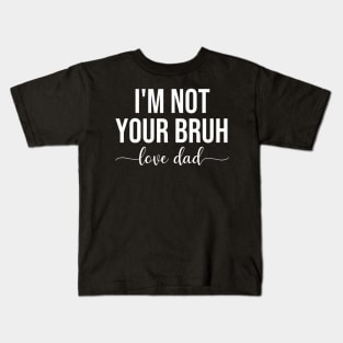 Bruh Dad I'M Not Your Bruh Love Dad Funny Bruh Dad Father Kids T-Shirt